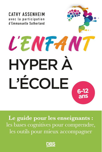 L’enfant hyper à l’école . Le guide pour les enseignants : les bases cognitives pour comprendre, les outils pour mieux accompagner L’enfant hyper à l’école . Le guide pour les enseignants : les bases cognitives pour comprendre, les outils pour mieux accompagner