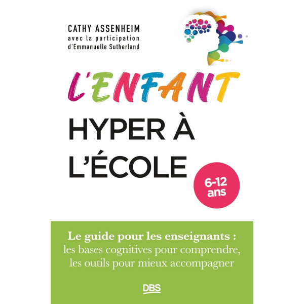 L’enfant hyper à l’école . Le guide pour les enseignants : les bases cognitives pour comprendre, les outils pour mieux accompagner