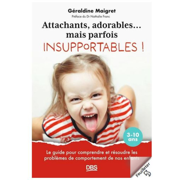 Attachants, adorables... mais parfois insupportables ! -le guide pour comprendre et résoudre les problèmes de comportement de nos enfants 3-10 ans