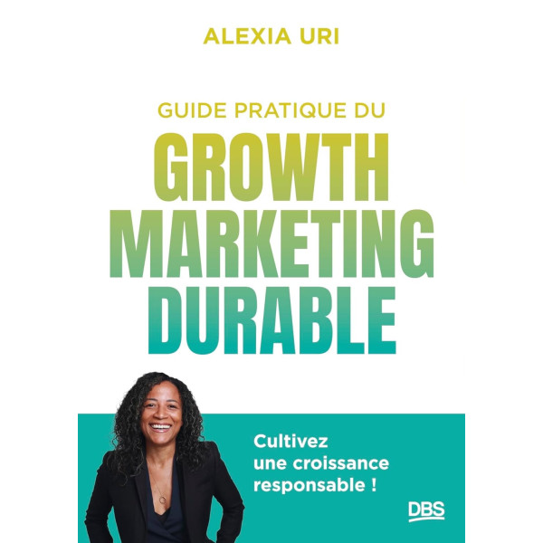 Guide pratique du growth marketing durable: Cultivez une croissance responsable
