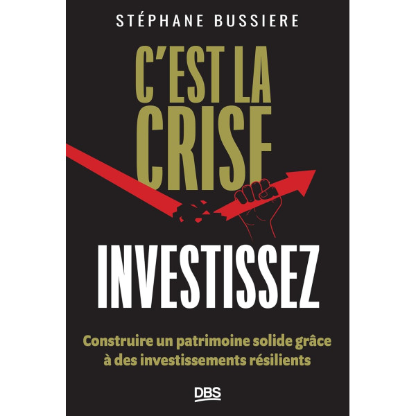 C'est la crise, investissez !. Construire un patrimoine solide grâce à des investissements résilients