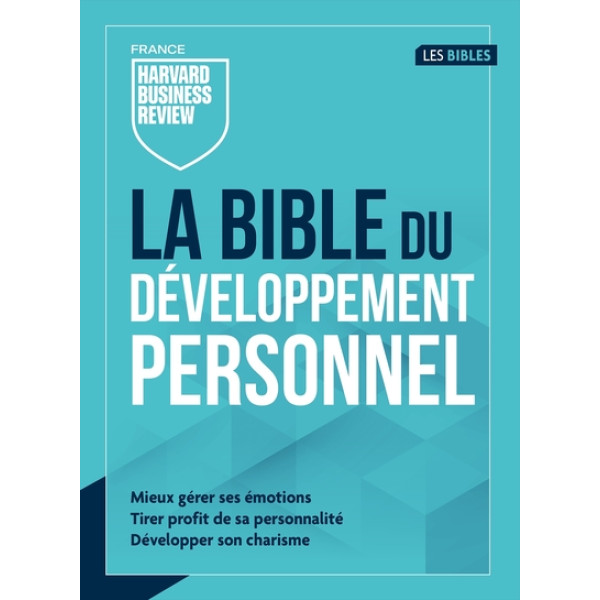 La bible du développement personnel. Mieux gérer ses émotions, Tirer profit de sa personnalité, Développer son charisme