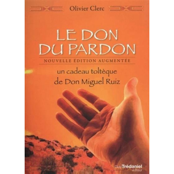 Le don du pardonUn cadeau toltèque de Don Miguel Ruiz  