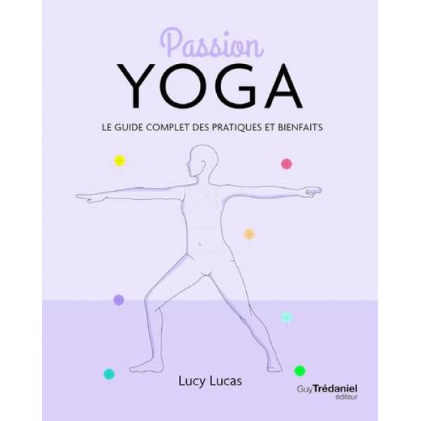 Passion Yoga Le guide complet des patiques et bienfaits