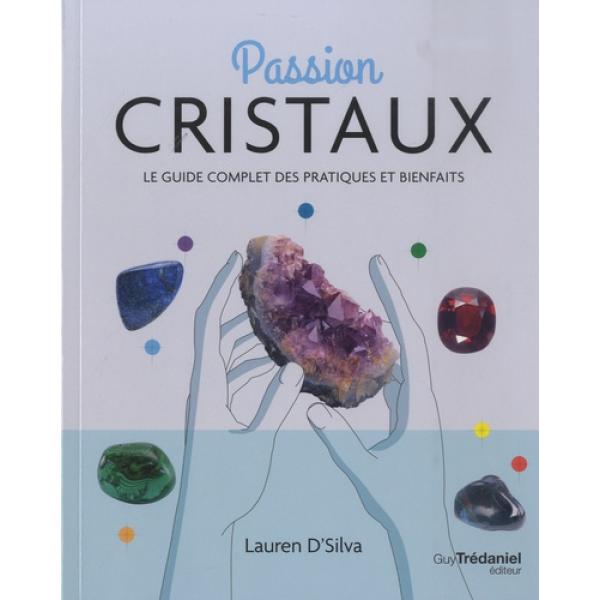 Passion cristaux Le guide complet des pratiques et bienfaits