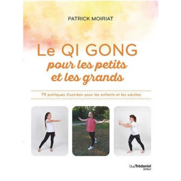 Le Qi Gong pour les petits et les grands -79 pratiques illustrées pour les enfants et les adultes
