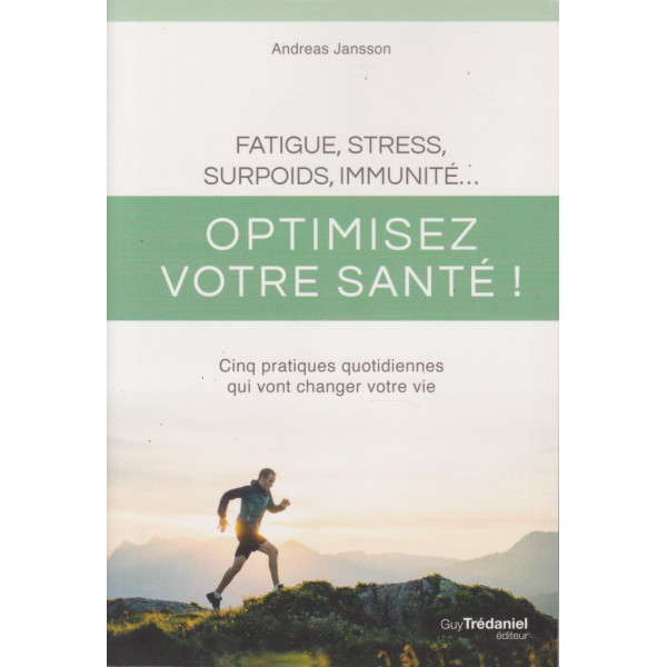 Fatigue, stress, surpoids, immunité... -Optimisez votre santé ! -Cinq pratiques quotidiennes qui vont changer votre vie