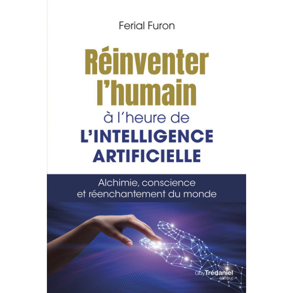  Réinventer l'humain à l'heure de l'intelligence artificielle - Alchimie, conscience et réenchantement du monde