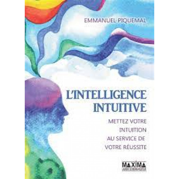 L'INTELLIGENCE INTUITIVE - METTEZ VOTRE INTUITION AU SERVICE