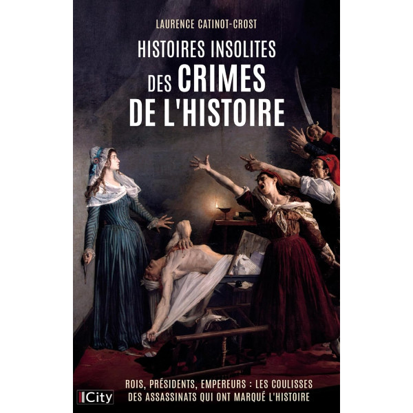 Histoires insolites des crimes de l'histoire. Rois, Présidents, Empreurs: Les coulisses des assassinats qui ont marqué l'histoire