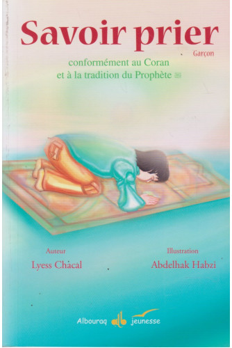 Savoir prier: Garçon -conformément au coran et à la tradition du prophète Savoir prier: Garçon -conformément au coran et à la tradition du prophète