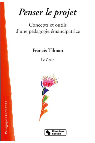 Penser le projet: Concepts et outils d'une pédagogie émancipatrice Penser le projet: Concepts et outils d'une pédagogie émancipatrice