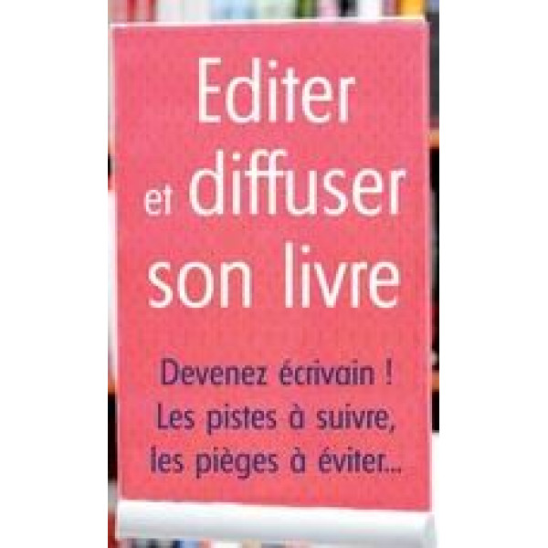 Editer et diffuser son livre -Devenez écrivain ! Les pistes à suivre, les pièges à éviter...