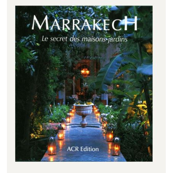 Marrakech le secret des maisons jardins
