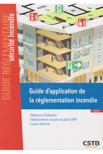 Guide d'application de la réglementation incendie. Habitation, ERP, locaux d'activité Guide d'application de la réglementation incendie. Habitation, ERP, locaux d'activité