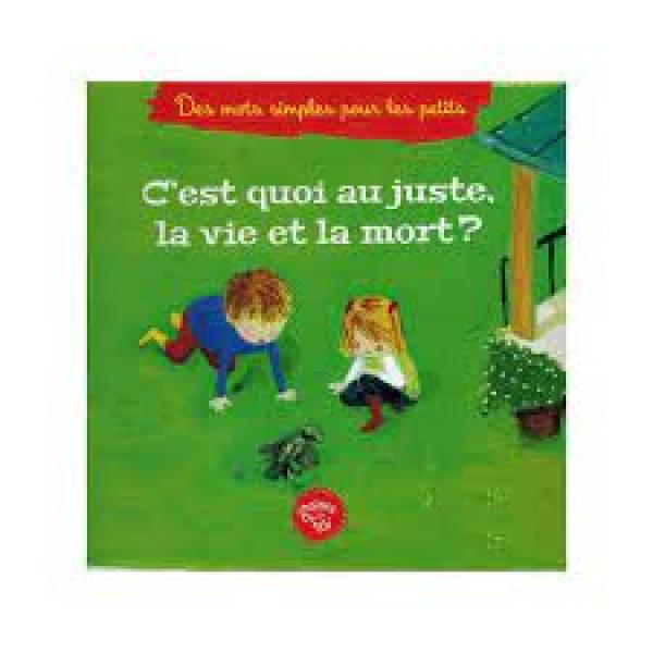 Des mots simples pour les petits -C'est quoi au juste la vie et la mort