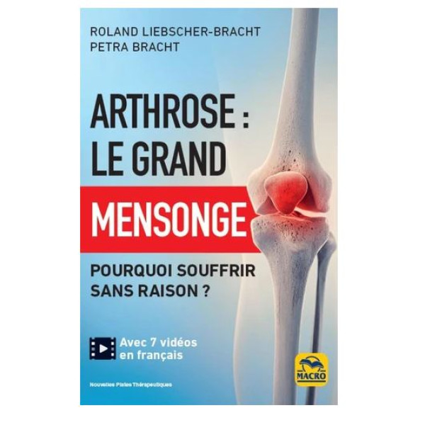 Arthrose : le grand mensonge: Pourquoi souffrir sans raison ?