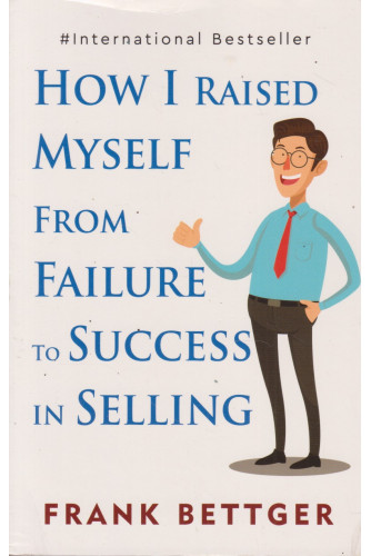 How I Raised My Self From Failure To Success in Selling How I Raised My Self From Failure To Success in Selling