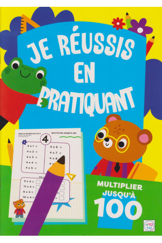 Je Réussis en Pratiquant -Multiplier Jusqu’à 100 Je Réussis en Pratiquant -Multiplier Jusqu’à 100