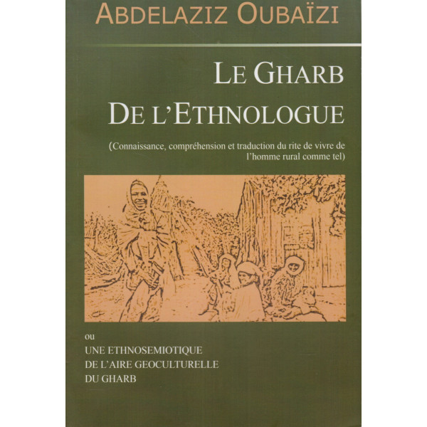 Le Gharb de l'ethnologue (connaissance, compréhension et traduction du rite de vivre de l'homme rural comme tel) ou une ethnosemiotique de l'aire geoc