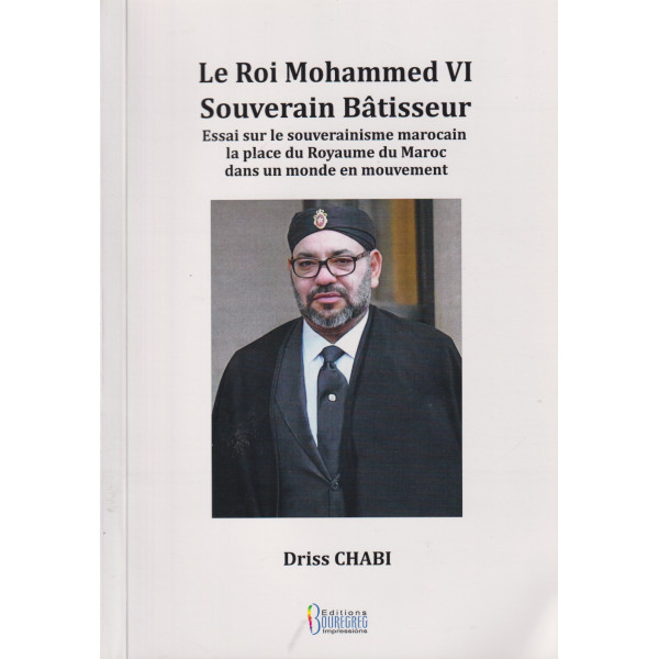 Le Roi Mohammed VI Souverain bâtisseur 
