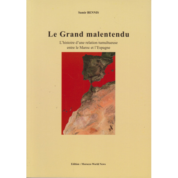 Le grand malentendu -l'histoire d'une relation tumultueuse entre le Maroc et l'Espagne