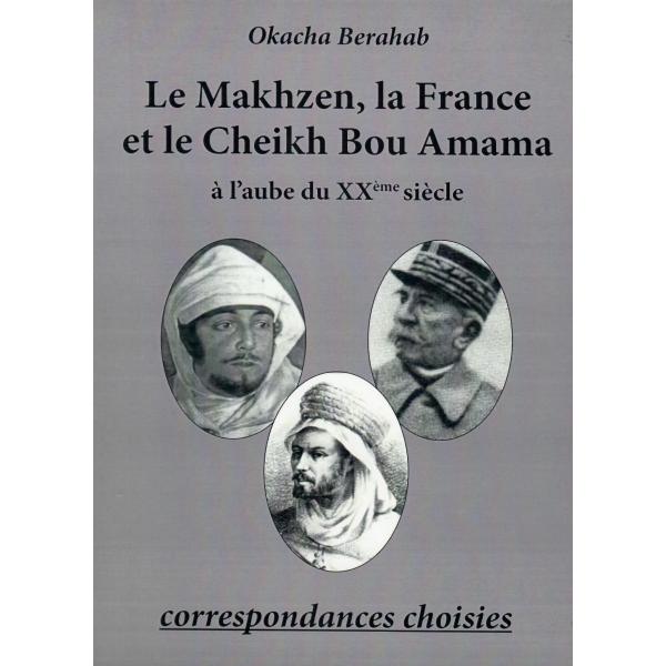 Le Makhzen la France et le cheikh Bou Amama à l'aube du XXéme siécle
