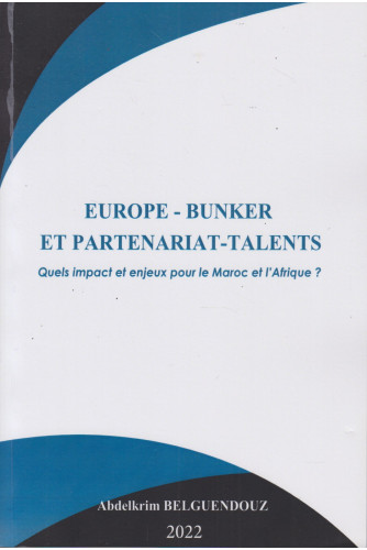 Europe-Bunker et partenariat-Talents : Quels impact et enjeux pour le maroc et l'afrique ? Europe-Bunker et partenariat-Talents : Quels impact et enjeux pour le maroc et l'afrique ?