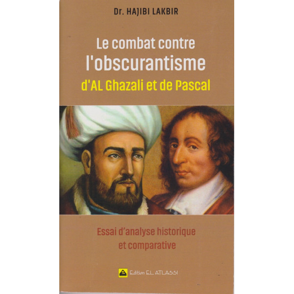 Le combat contre l'obscurantisme d'Al Ghazali et de Pascal -essai d'analyse historique et comparative