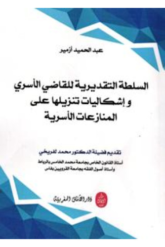 السلطة التقديرية للقاضي الأسري وإشكاليات تنزيلها على المنازعات الأسرية السلطة التقديرية للقاضي الأسري وإشكاليات تنزيلها على المنازعات الأسرية