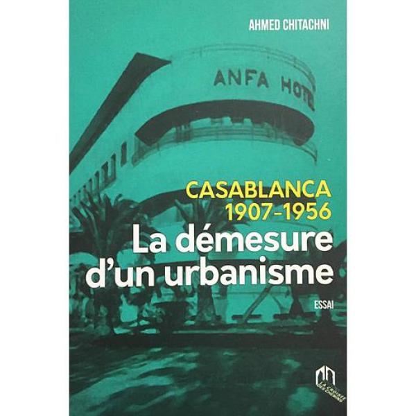 Casablanca 1907-1956 - La démesure d’un urbanisme