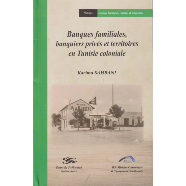 Banques familiales, banquiers privés et territoires en Tunisie coloniale