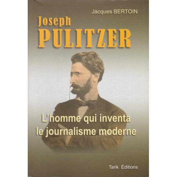 Joseph Pulitzer l'homme qui inventa le journalisme moderne