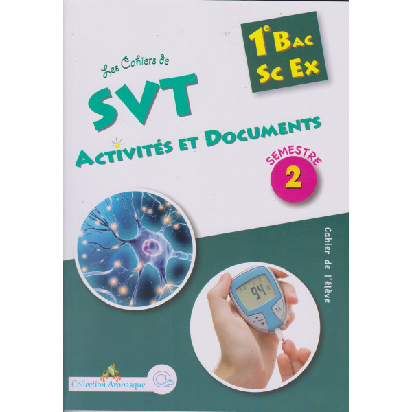 Collection Arobasque Les Cahiers de SVT Activités et Documents 1BAC SC EX 2 Semestre