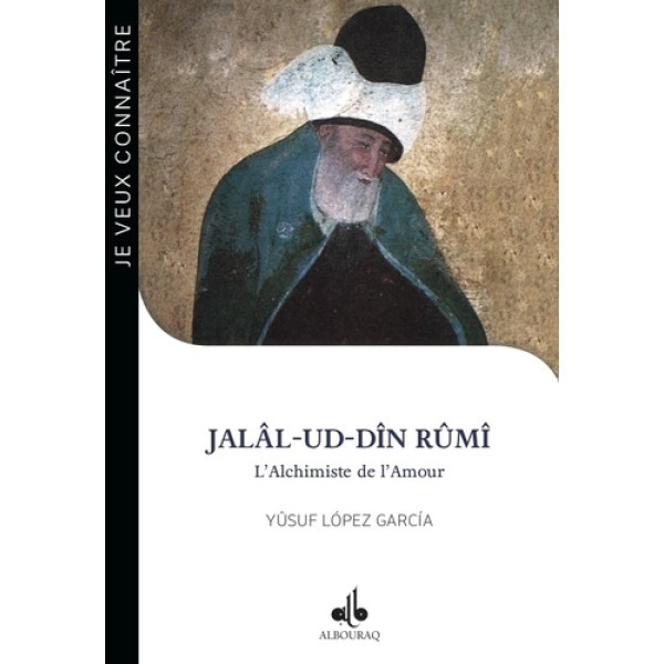 Jalâl-ud-Dîn Rûmi - L'alchimiste de l'amour