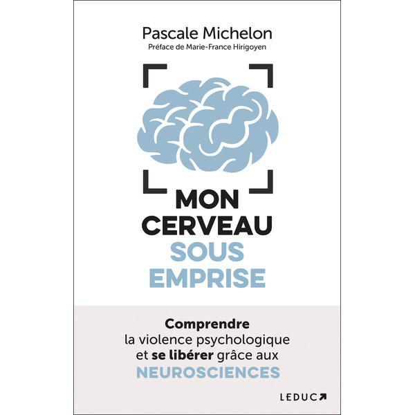Mon cerveau sous emprise . Comprendre la violence psychologique et se libérer grâce aux neurosciences