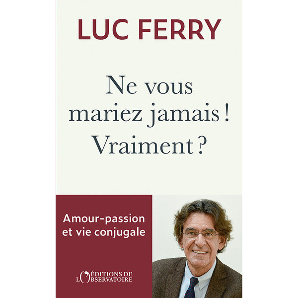 Ne vous mariez jamais ! Vraiment ?: Amour-passion & vie conjugale