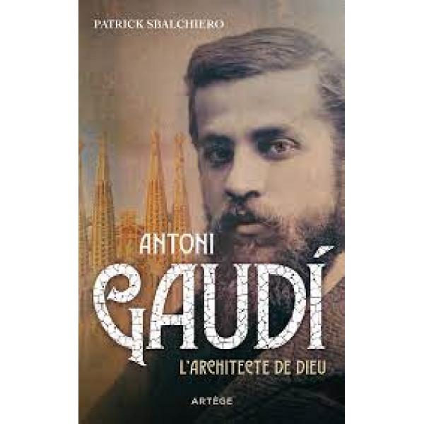Antoni Gaudi L'architecte de Dieu
