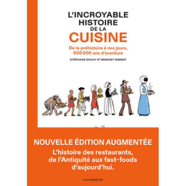 L'incroyable histoire de la cuisine. De la préhistoire à nos jours, 500 000 ans d'aventure