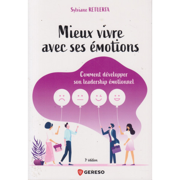 Mieux vivre avec ses émotions comment développer son leadership émotionnel 3e édition