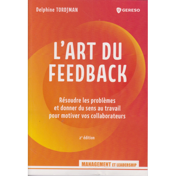 L'art du feedback - Résoudre les problèmes et donner du sens au travail pour motiver vos collaborateurs