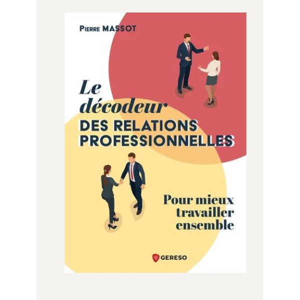 Le décodeur des relations professionnelles: Pour mieux travailler ensemble
