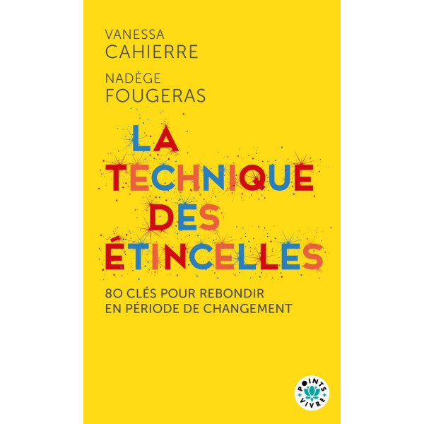 La technique des étincelles - 80 clés pour rebondir en période de changement