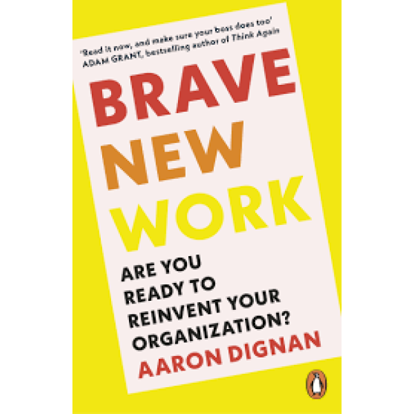 Brave New Work -Are You Ready to Reinvent Your Organization?