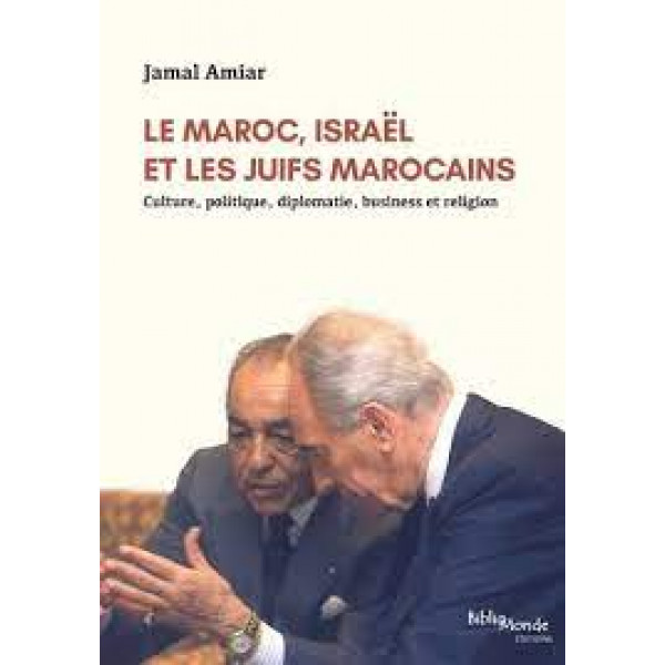 Le Maroc, Israël et les Juifs marocains - Culture, politique, diplomatie, business et religion